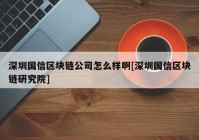 深圳国信区块链公司怎么样啊[深圳国信区块链研究院]