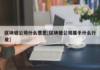 区块链公司什么意思[区块链公司属于什么行业]