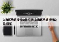 上海区块链视频公司招聘[上海区块链视频公司招聘]