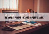 区块链公司转让[区块链公司转让价格]