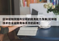 区块链如何提升公司的财务能力发展[区块链技术在企业财务体系中的应用]