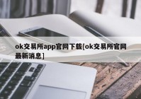 ok交易所app官网下载[ok交易所官网最新消息]