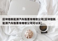 区块链新能源汽车股票有哪些公司[区块链新能源汽车股票有哪些公司可以买]