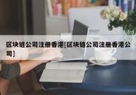 区块链公司注册香港[区块链公司注册香港公司]