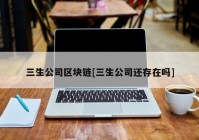 三生公司区块链[三生公司还存在吗]