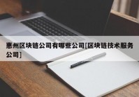 惠州区块链公司有哪些公司[区块链技术服务公司]