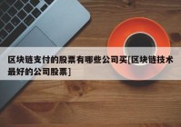 区块链支付的股票有哪些公司买[区块链技术最好的公司股票]