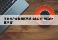 互联网产业集团区块链技术公司[互联网+ 区块链]