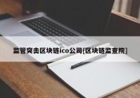 监管突击区块链ico公司[区块链监查院]